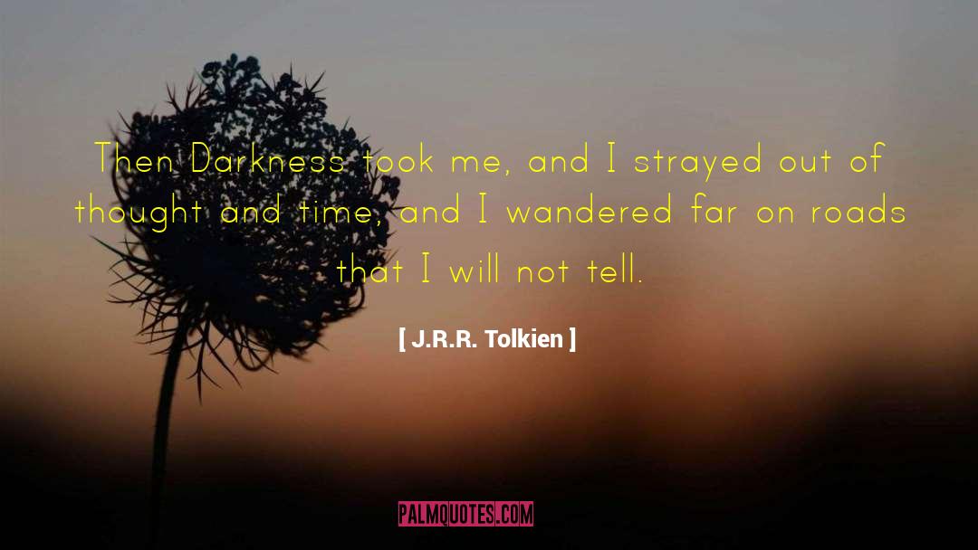 J.R.R. Tolkien Quotes: Then Darkness took me, and