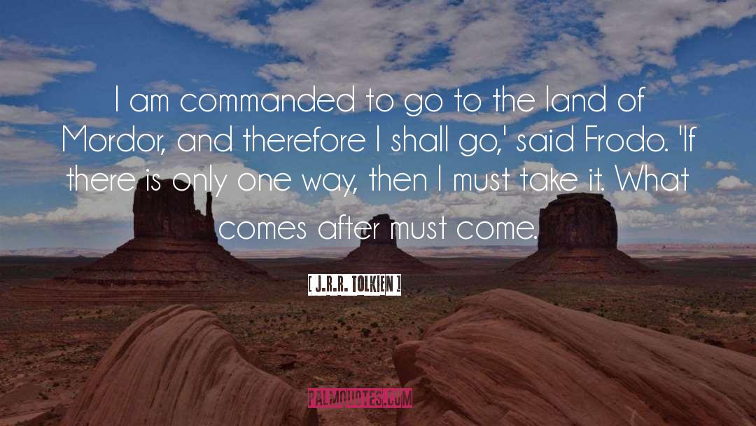 J.R.R. Tolkien Quotes: I am commanded to go