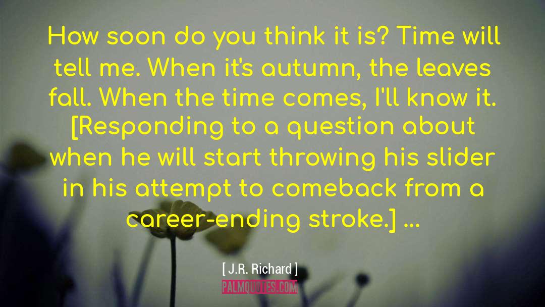 J.R. Richard Quotes: How soon do you think