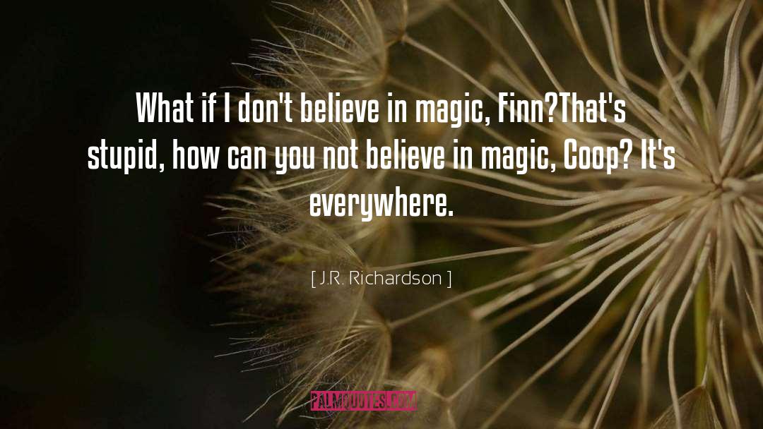 J.R. Richardson Quotes: What if I don't believe