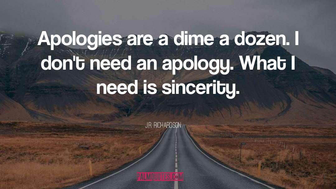 J.R. Richardson Quotes: Apologies are a dime a