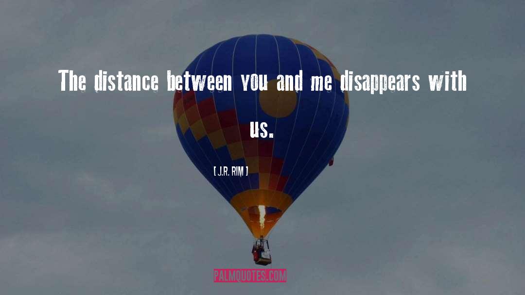 J.R. Rim Quotes: The distance between you and