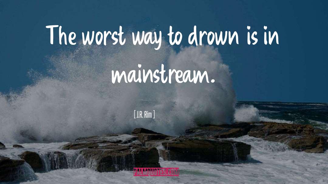 J.R. Rim Quotes: The worst way to drown