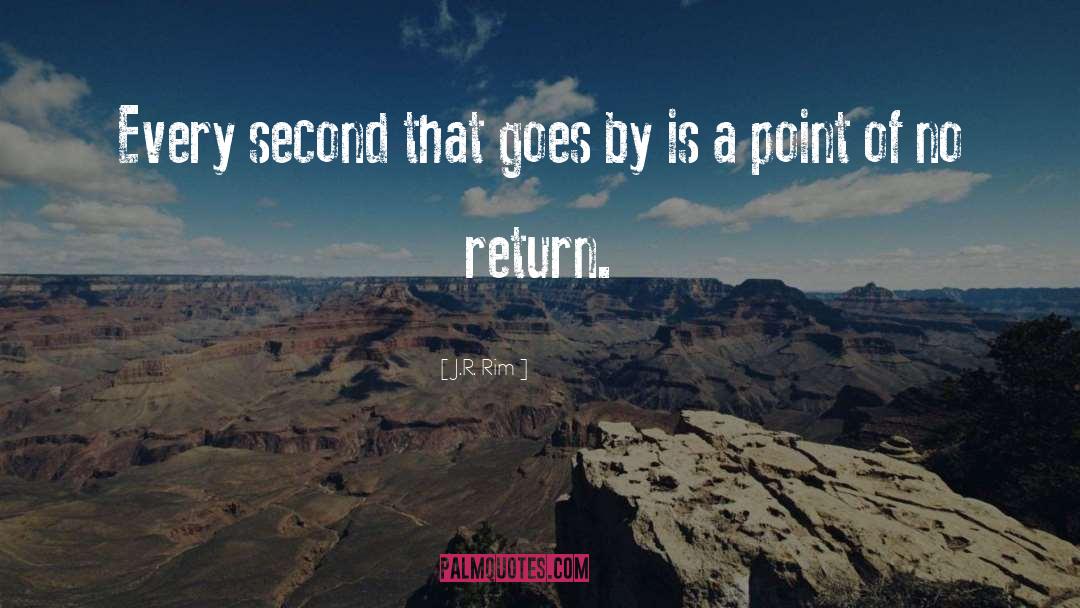 J.R. Rim Quotes: Every second that goes by