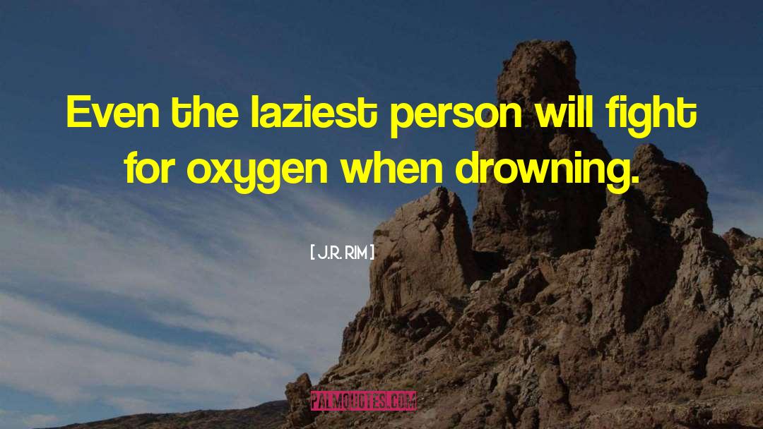 J.R. Rim Quotes: Even the laziest person will