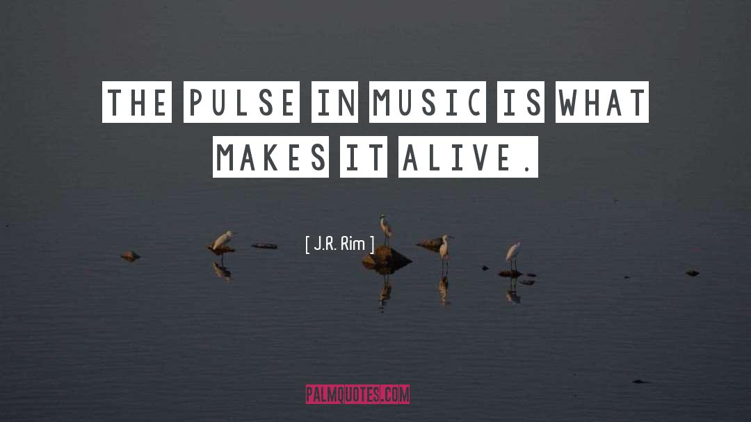 J.R. Rim Quotes: The pulse in music is