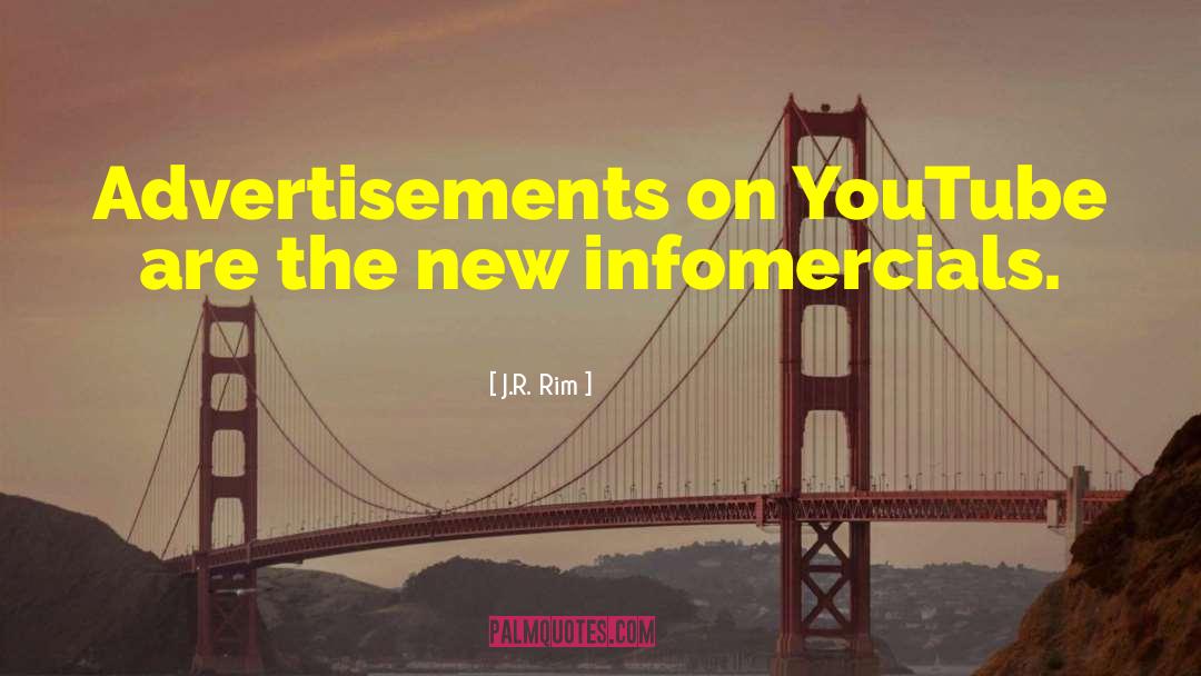 J.R. Rim Quotes: Advertisements on YouTube are the
