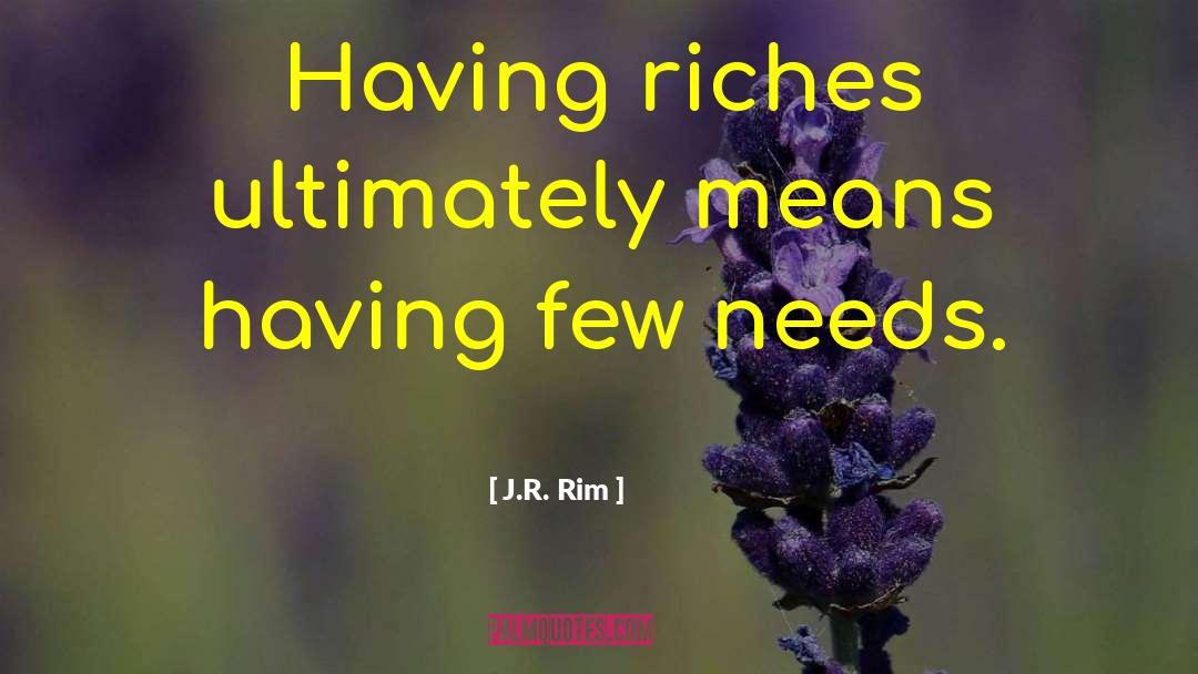 J.R. Rim Quotes: Having riches ultimately means having