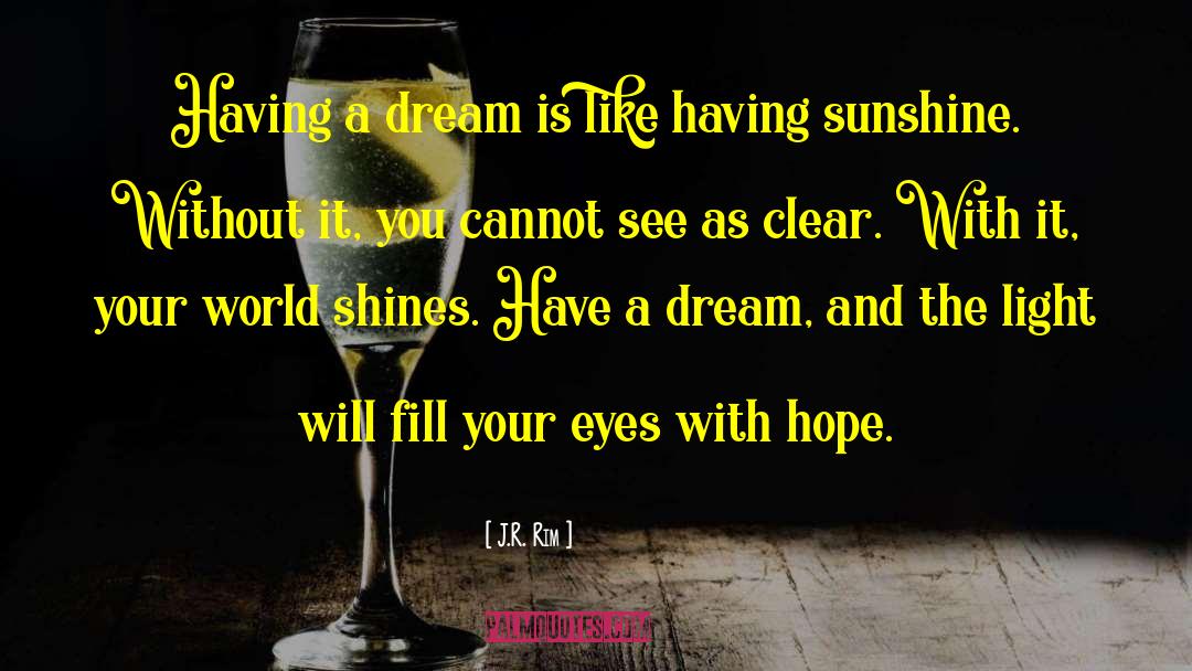 J.R. Rim Quotes: Having a dream is like