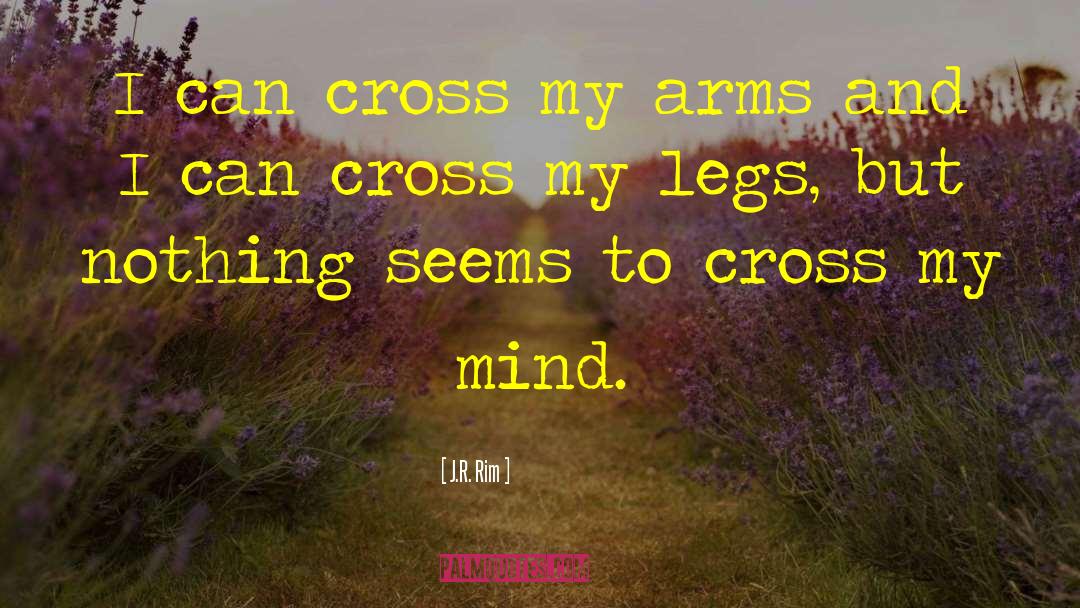 J.R. Rim Quotes: I can cross my arms