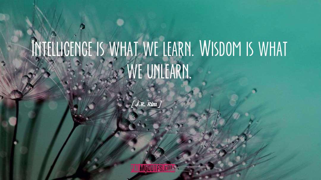 J.R. Rim Quotes: Intelligence is what we learn.