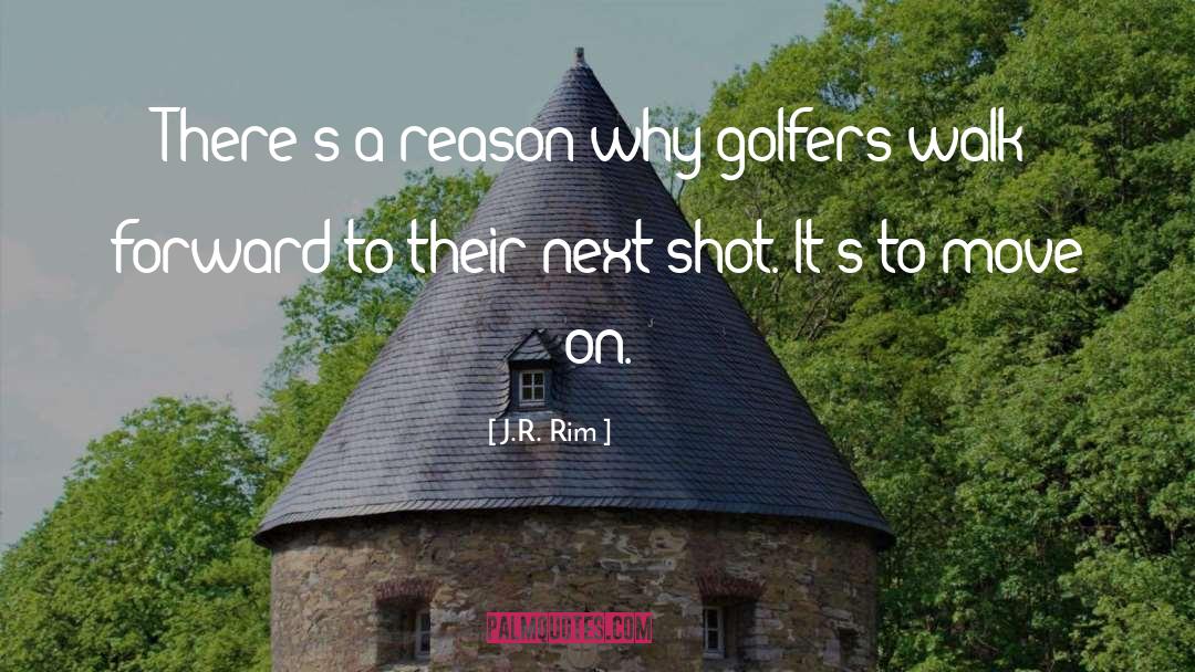 J.R. Rim Quotes: There's a reason why golfers