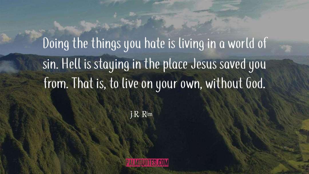 J.R. Rim Quotes: Doing the things you hate