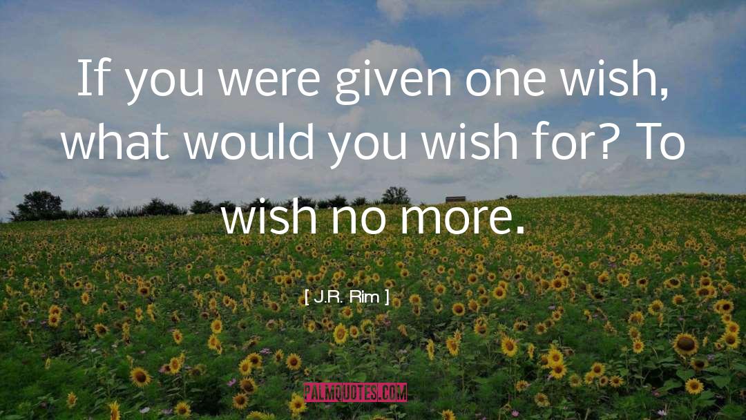 J.R. Rim Quotes: If you were given one