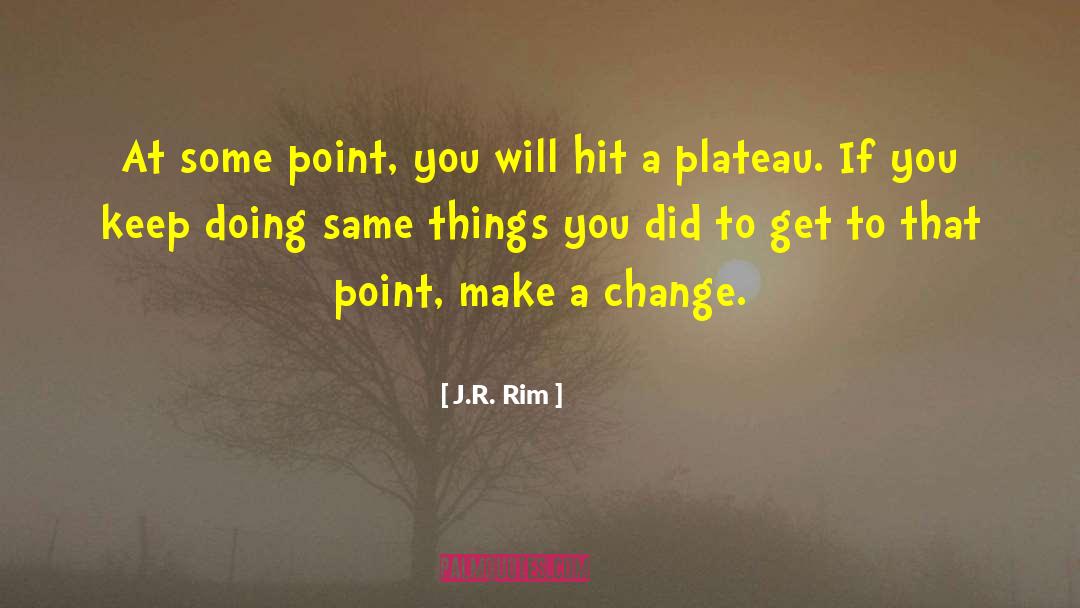 J.R. Rim Quotes: At some point, you will