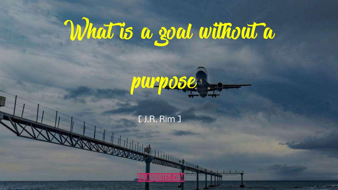 J.R. Rim Quotes: What is a goal without