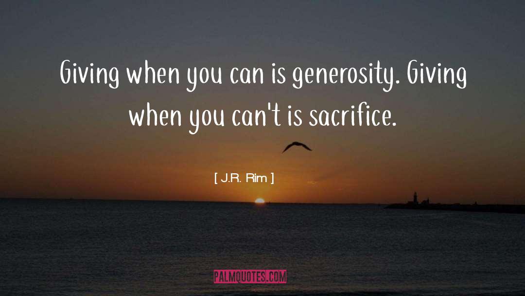 J.R. Rim Quotes: Giving when you can is