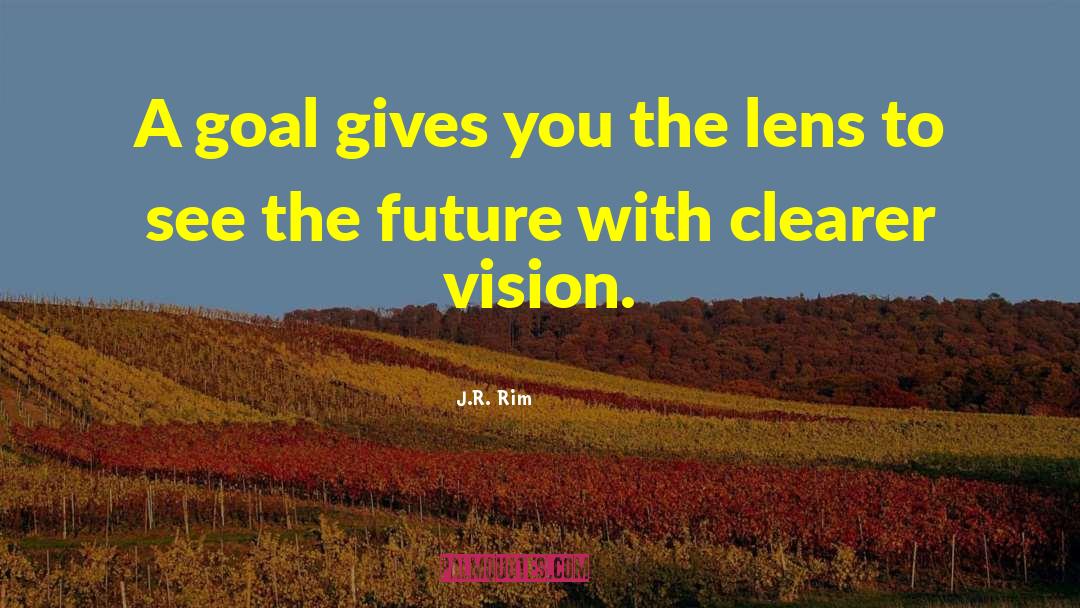 J.R. Rim Quotes: A goal gives you the