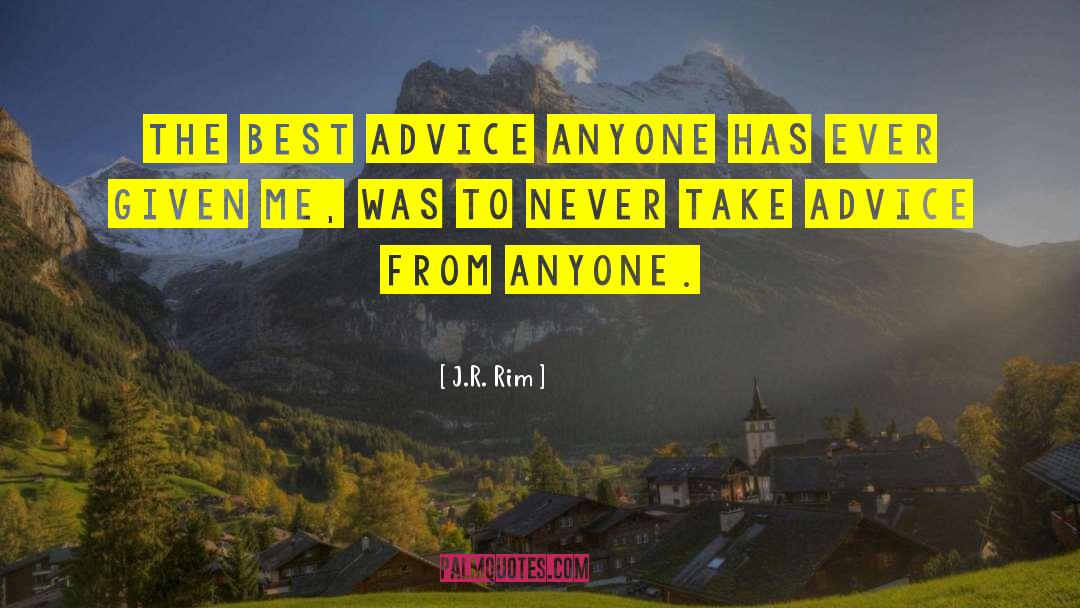 J.R. Rim Quotes: The best advice anyone has