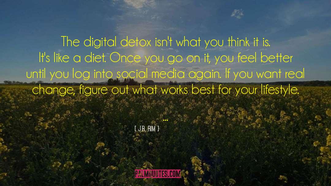 J.R. Rim Quotes: The digital detox isn't what