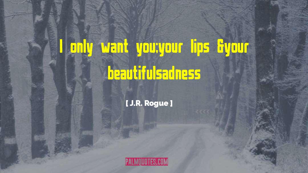 J.R. Rogue Quotes: I only want you;<br /><br