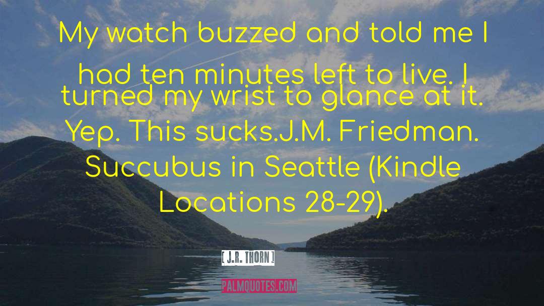 J.R. Thorn Quotes: My watch buzzed and told