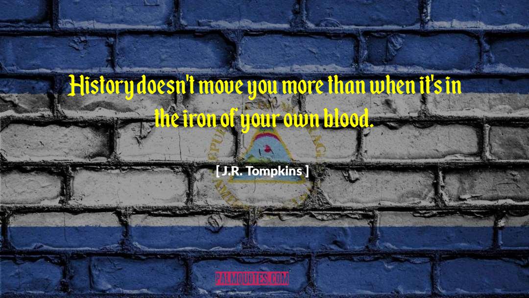 J.R. Tompkins Quotes: History doesn't move you more