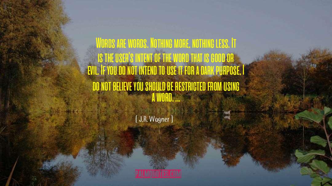 J.R. Wagner Quotes: Words are words. Nothing more,