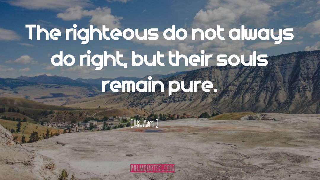 J.R. Ward Quotes: The righteous do not always