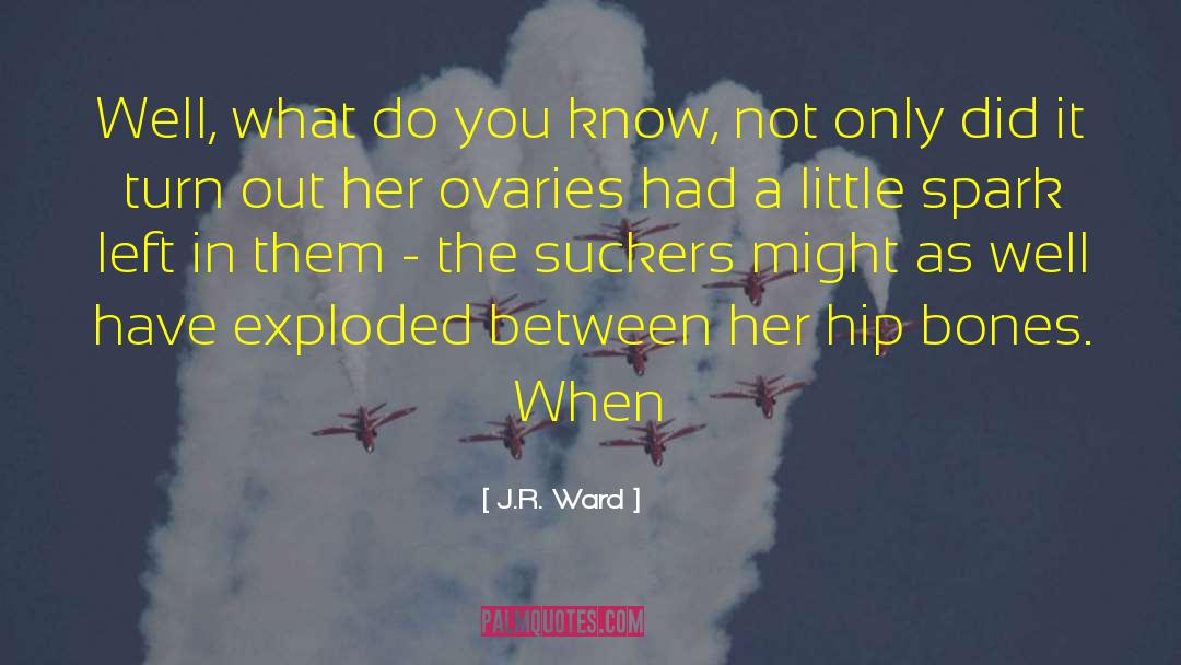 J.R. Ward Quotes: Well, what do you know,