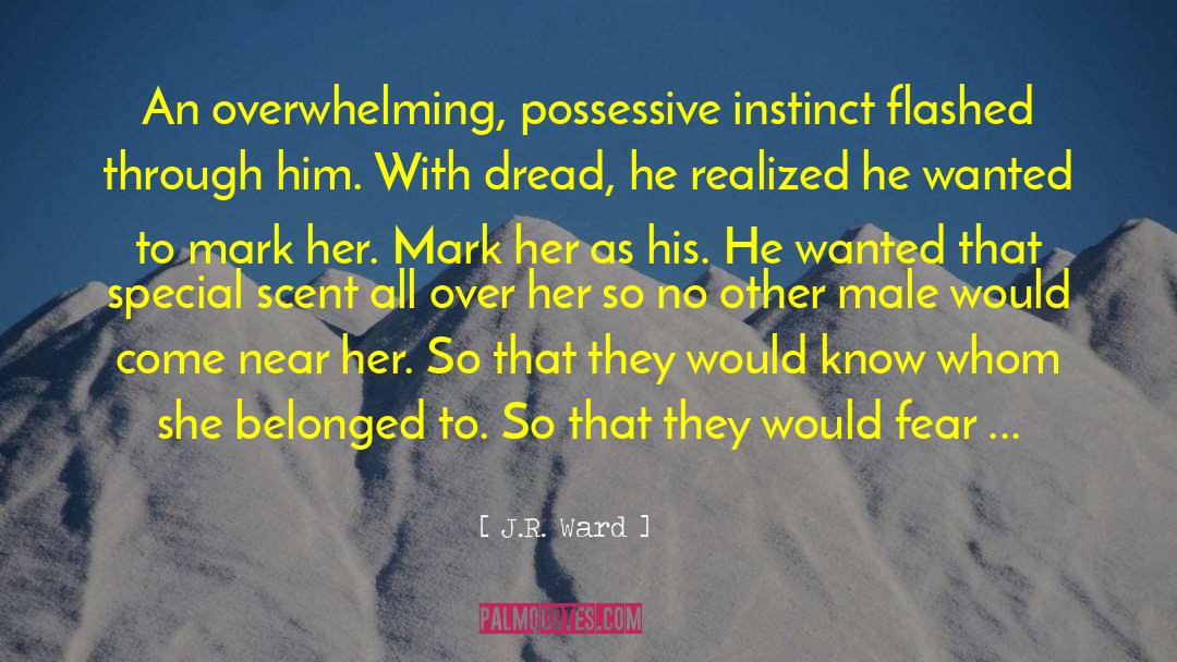 J.R. Ward Quotes: An overwhelming, possessive instinct flashed