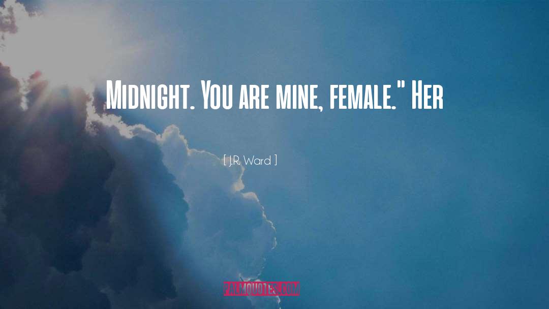 J.R. Ward Quotes: Midnight. You are mine, female.