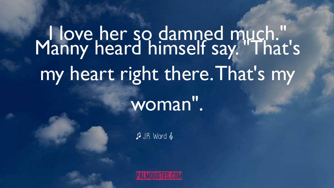 J.R. Ward Quotes: I love her so damned