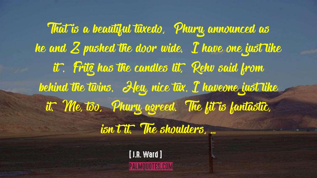 J.R. Ward Quotes: That is a beautiful tuxedo,