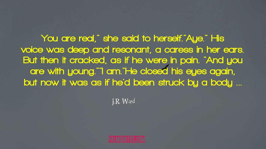 J.R. Ward Quotes: You are real,