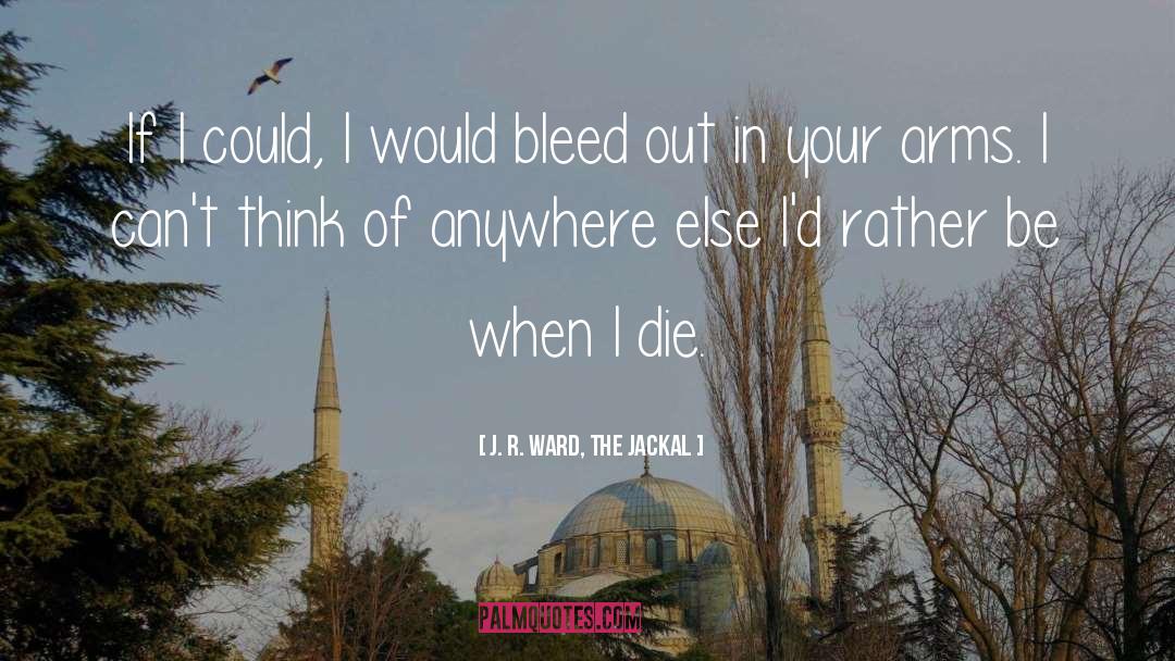 J. R. Ward, The Jackal Quotes: If I could, I would
