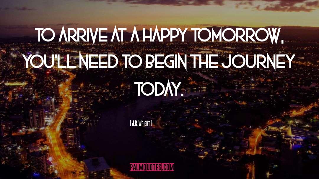 J.R. Wright Quotes: To arrive at a happy