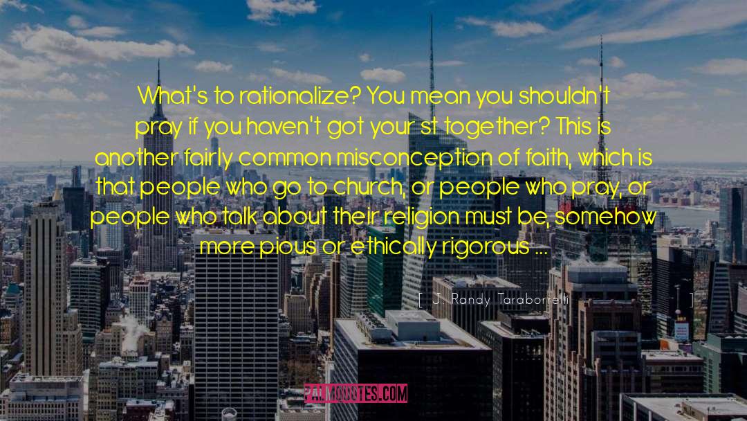 J. Randy Taraborrelli Quotes: What's to rationalize? You mean