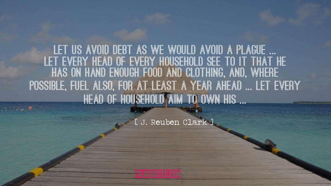 J. Reuben Clark Quotes: Let us avoid debt as