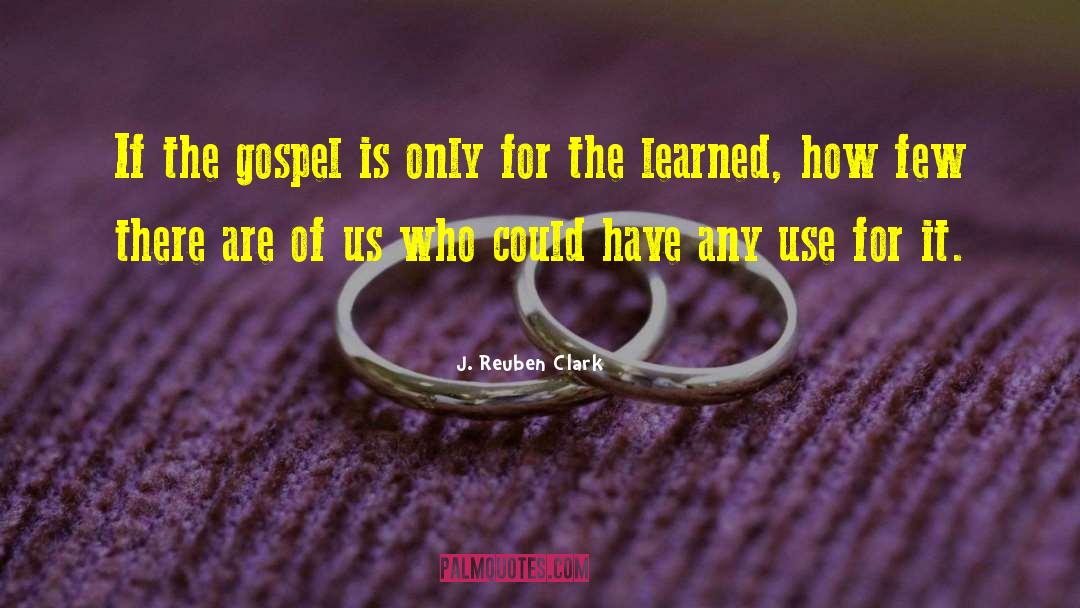 J. Reuben Clark Quotes: If the gospel is only