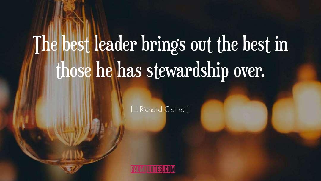 J. Richard Clarke Quotes: The best leader brings out