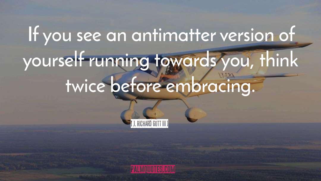 J. Richard Gott III Quotes: If you see an antimatter