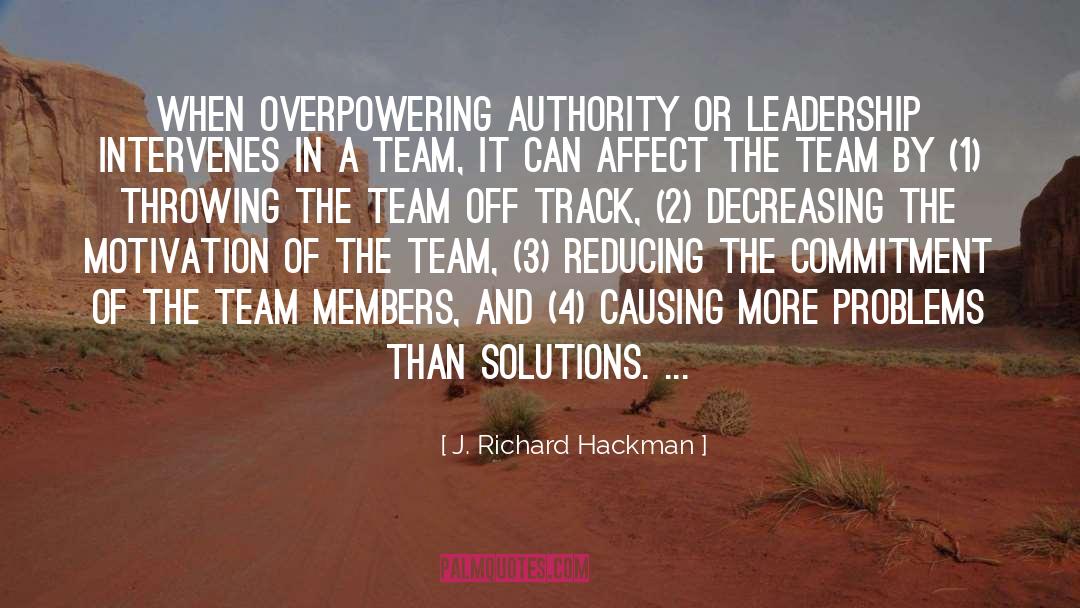 J. Richard Hackman Quotes: When overpowering authority or leadership