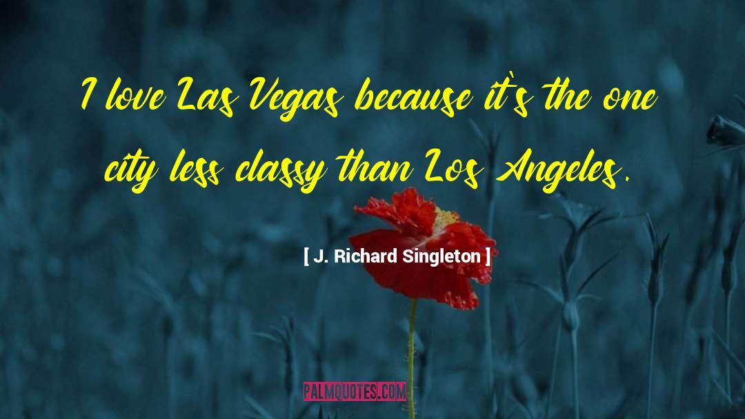 J. Richard Singleton Quotes: I love Las Vegas because