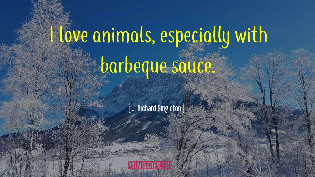 J. Richard Singleton Quotes: I love animals, especially with