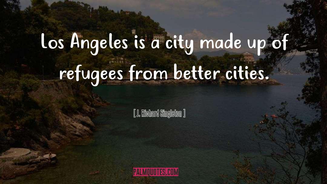 J. Richard Singleton Quotes: Los Angeles is a city