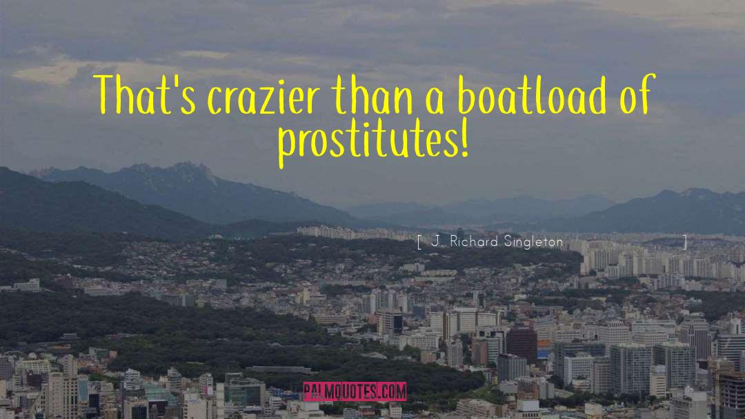 J. Richard Singleton Quotes: That's crazier than a boatload