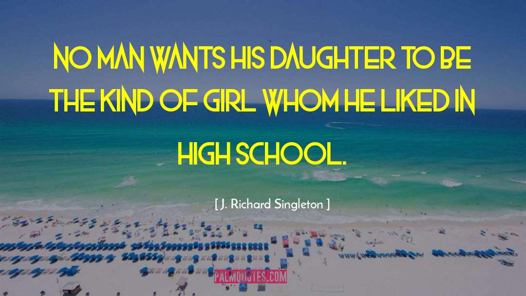 J. Richard Singleton Quotes: No man wants his daughter