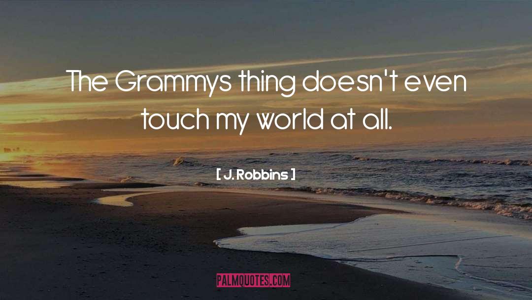 J. Robbins Quotes: The Grammys thing doesn't even