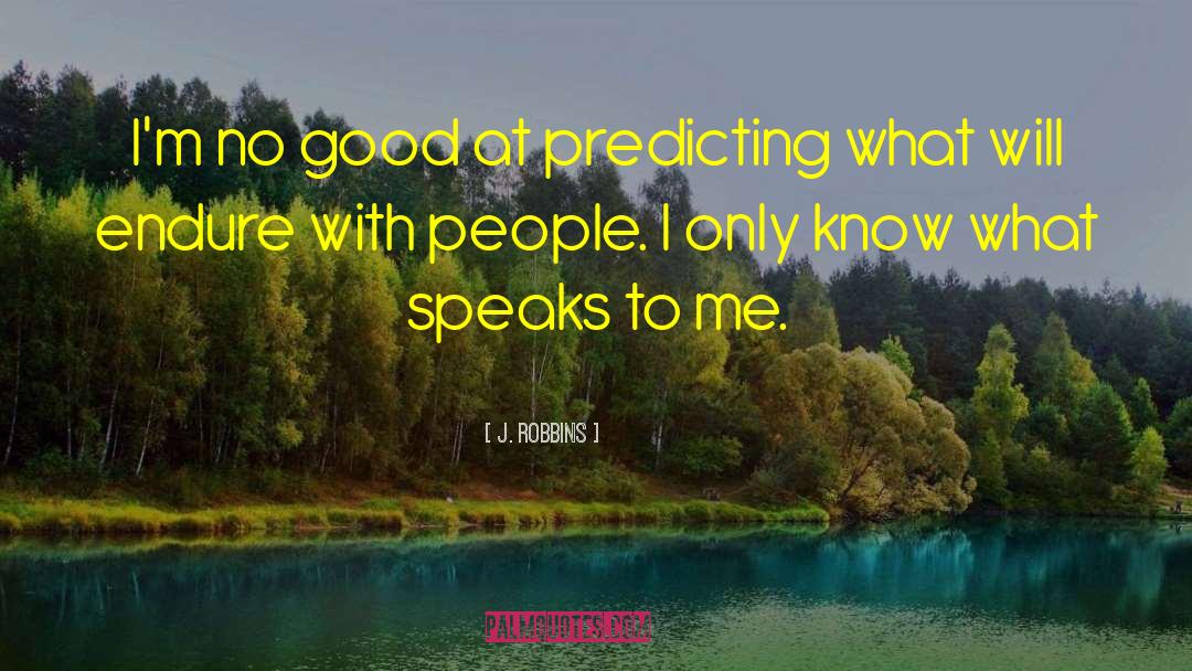 J. Robbins Quotes: I'm no good at predicting